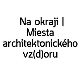 DAAD | Na okraji alebo Miesta architektonického vz(d)oru