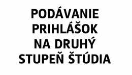 PRIHLÁŠKY: Podávanie prihlášok na DRUHÝ stupeň štúdia