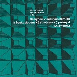 Designéři v českých zemích a československý strojírenský průmysl 1918-1992