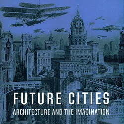 Future Cites : Architecture and the Imagination
